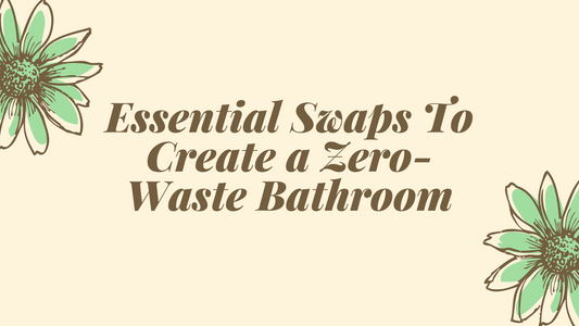 Essential Swaps To Create a Zero-Waste Bathroom