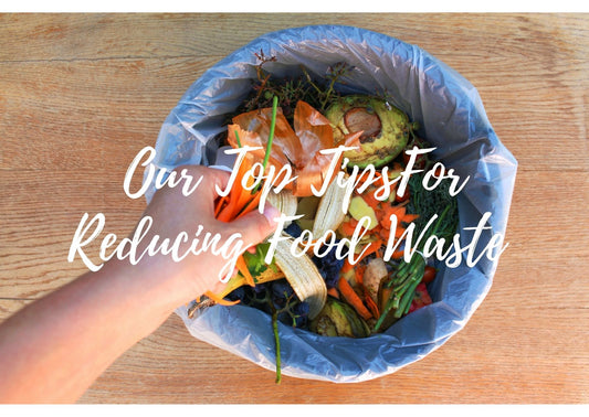 Our Top Tips For Reducing Food Waste
